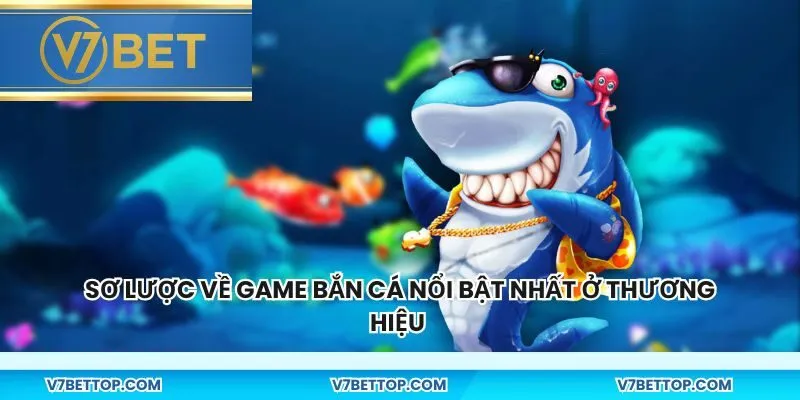 Sơ lược về game bắn cá nổi bật nhất ở thương hiệu