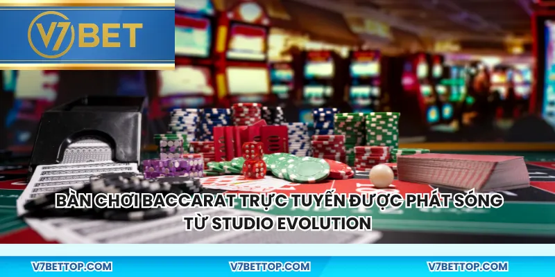 Bàn chơi Baccarat trực tuyến được phát sóng từ studio Evolution