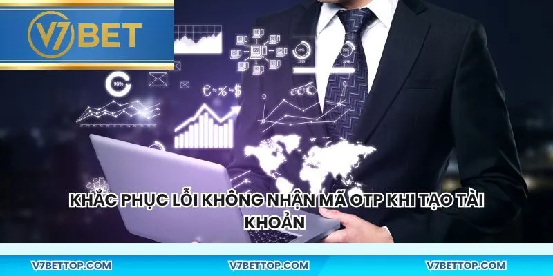 Khắc phục lỗi không nhận mã OTP khi tạo tài khoản