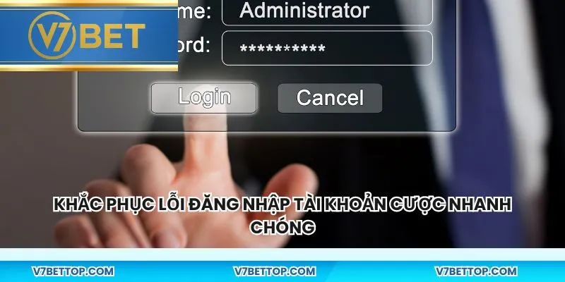 Khắc phục lỗi đăng nhập tài khoản cược nhanh chóng