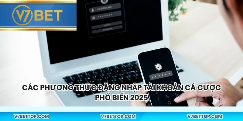 Các phương thức đăng nhập tài khoản cá cược phổ biến 2025
