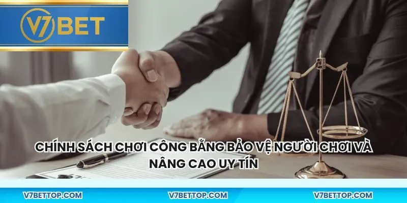 Chính sách chơi công bằng bảo vệ người chơi và nâng cao uy tín