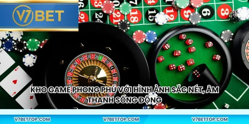 Kho game phong phú với hình ảnh sắc nét, âm thanh sống động