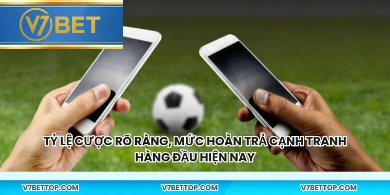 Tỷ lệ cược rõ ràng, mức hoàn trả cạnh tranh hàng đầu hiện nay