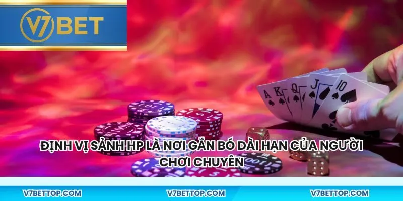 Định vị sảnh HP là nơi gắn bó dài hạn của người chơi chuyên