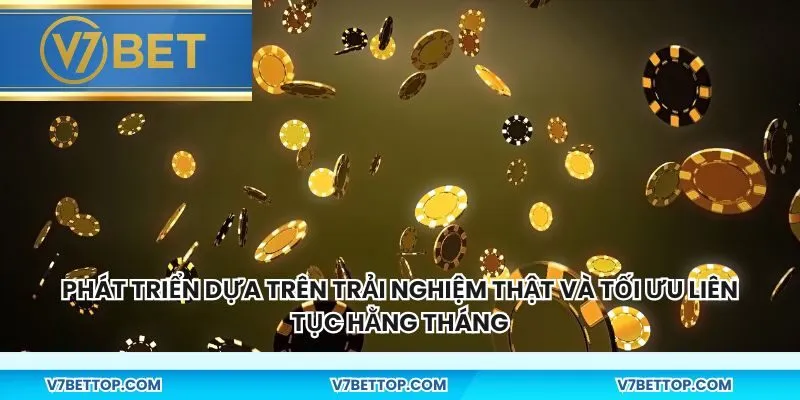 Phát triển dựa trên trải nghiệm thật và tối ưu liên tục hằng tháng
