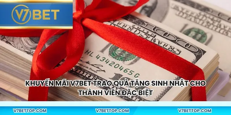 Khuyến mãi V7BET trao quà tặng sinh nhật cho thành viên đặc biệt