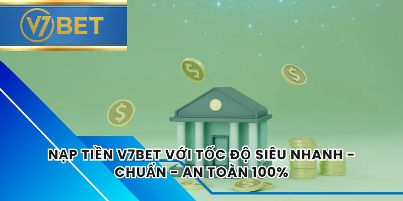 Nạp Tiền V7BET Với Tốc Độ Siêu Nhanh - Chuẩn - An Toàn 100%