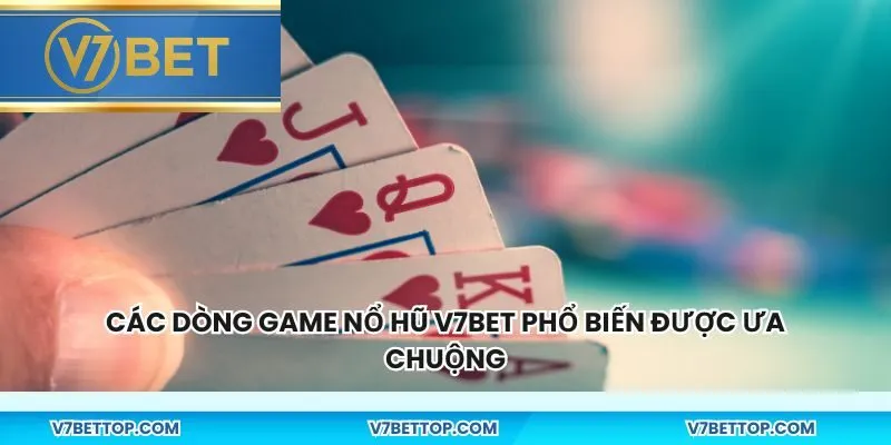 Các dòng game nổ hũ V7BET phổ biến được ưa chuộng