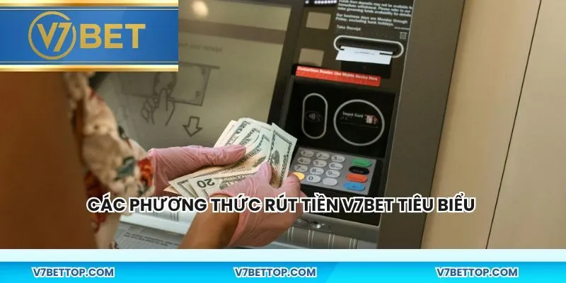 Các phương thức rút tiền V7BET tiêu biểu