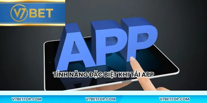 Tính năng đặc biệt khi tải app