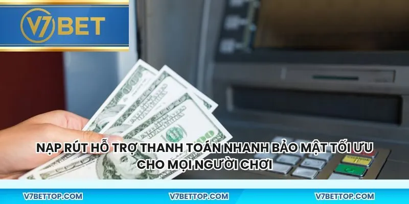 Nạp rút hỗ trợ thanh toán nhanh bảo mật tối ưu cho mọi người chơi