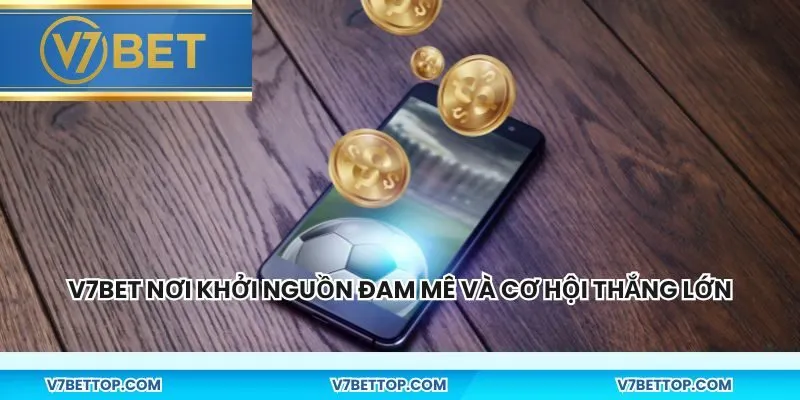 V7BET nơi khởi nguồn đam mê và cơ hội thắng lớn
