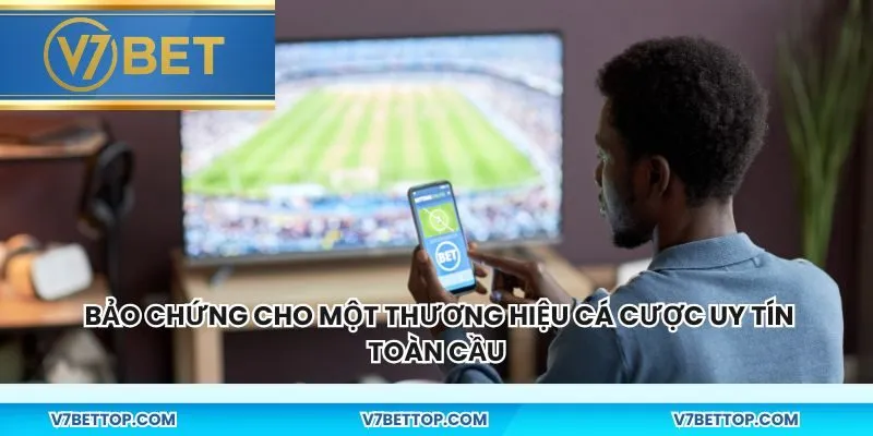 Bảo chứng cho một thương hiệu cá cược uy tín toàn cầu