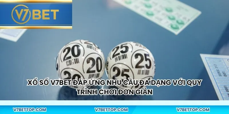 Xổ số v7bet đáp ứng nhu cầu đa dạng với quy trình chơi đơn giản
