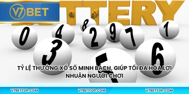 Tỷ lệ thưởng xổ số minh bạch, giúp tối đa hóa lợi nhuận người chơi